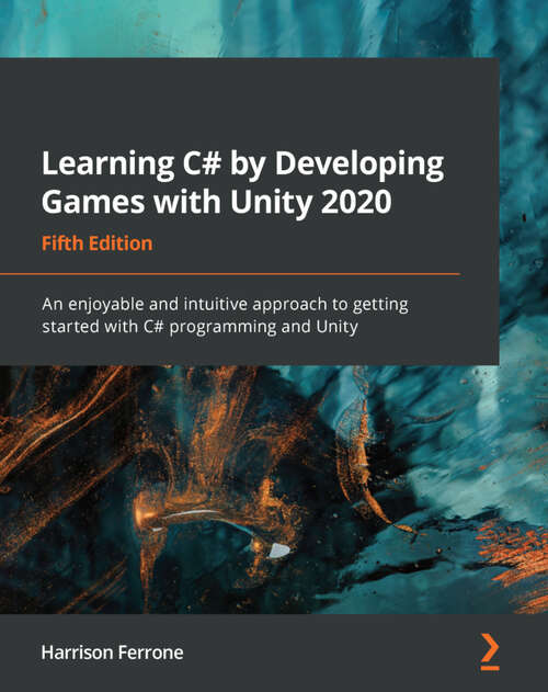 Book cover of Learning C# by Developing Games with Unity 2020: An enjoyable and intuitive approach to getting started with C# programming and Unity, 5th Edition (5)