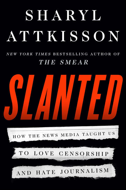 Book cover of Slanted: How the News Media Taught Us to Love Censorship and Hate Journalism
