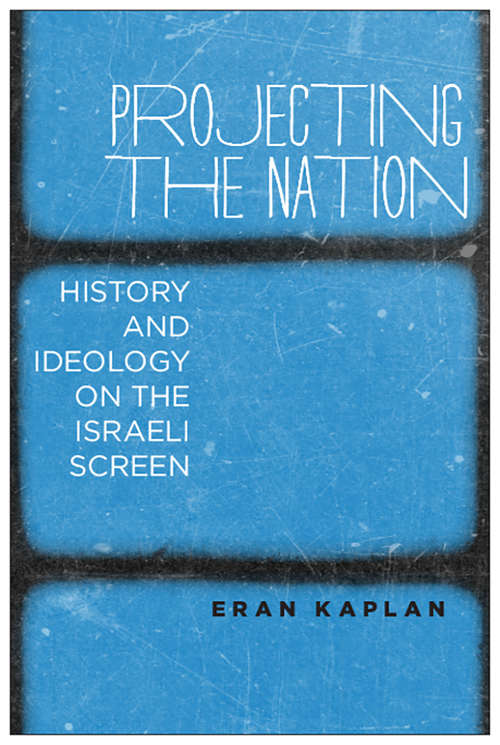 Book cover of Projecting the Nation: History and Ideology on the Israeli Screen