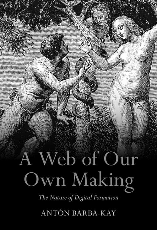 Book cover of A Web of Our Own Making: The Nature of Digital Formation