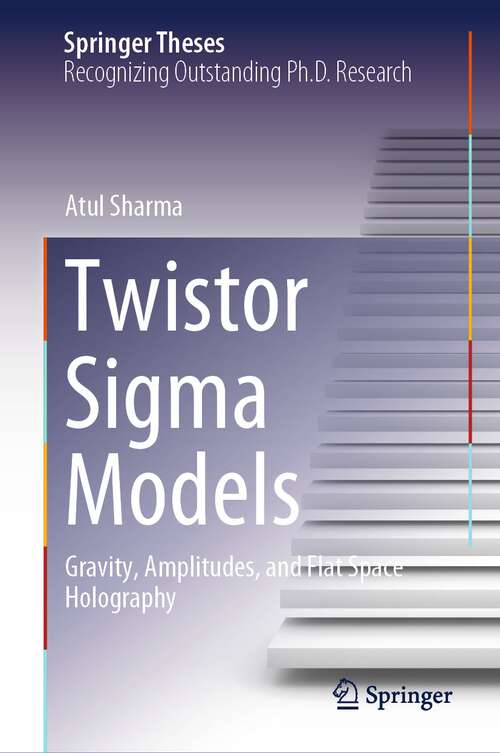 Book cover of Twistor Sigma Models: Gravity, Amplitudes, and Flat Space Holography (1st ed. 2023) (Springer Theses)
