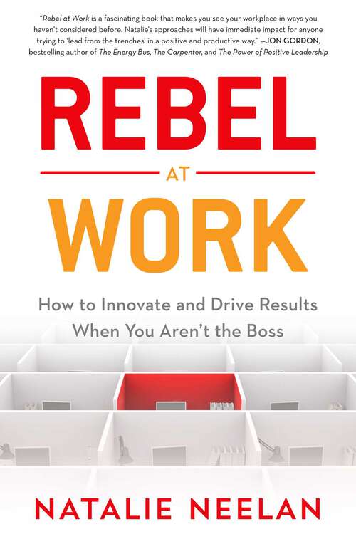 Book cover of Rebel at Work: How to Innovate and Drive Results When You Aren't the Boss