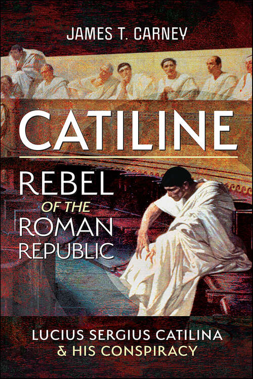 Book cover of Catiline, Rebel of the Roman Republic: Lucius Sergius Catilina & His Conspiracy