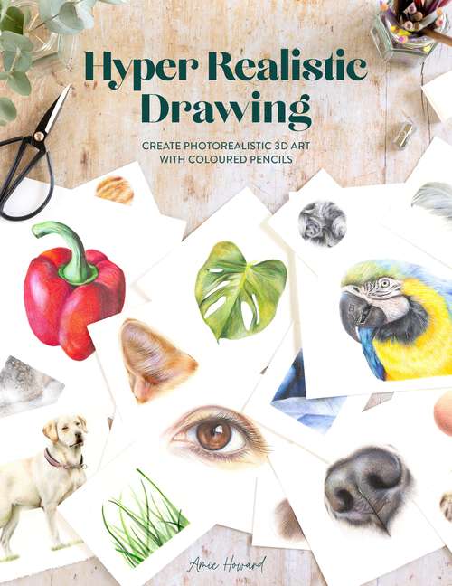 Book cover of Hyper Realistic Drawing: Create Photorealistic 3D Art with Coloured Pencils