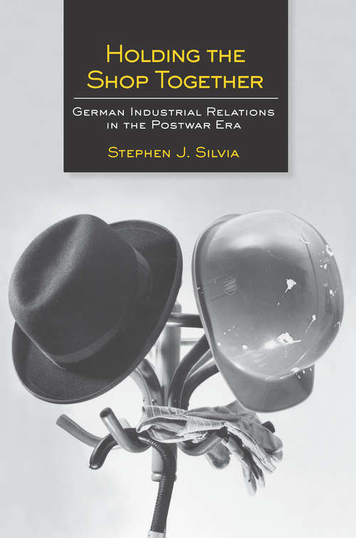 Book cover of Holding The Shop Together: German Industrial Relations in the Postwar Era