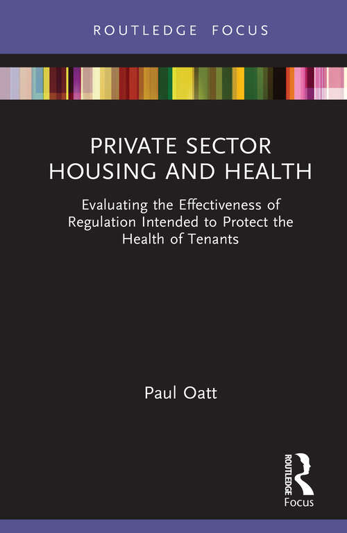 Book cover of Private Sector Housing and Health: Evaluating the Effectiveness of Regulation Intended to Protect the Health of Tenants (Routledge Focus on Environmental Health)