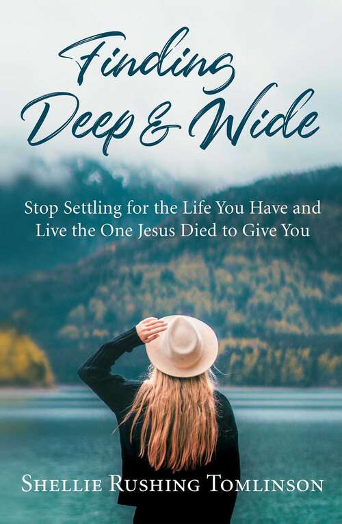 Book cover of Finding Deep and Wide: Stop Settling for the Life You Have and Live the One Jesus Died to Give You