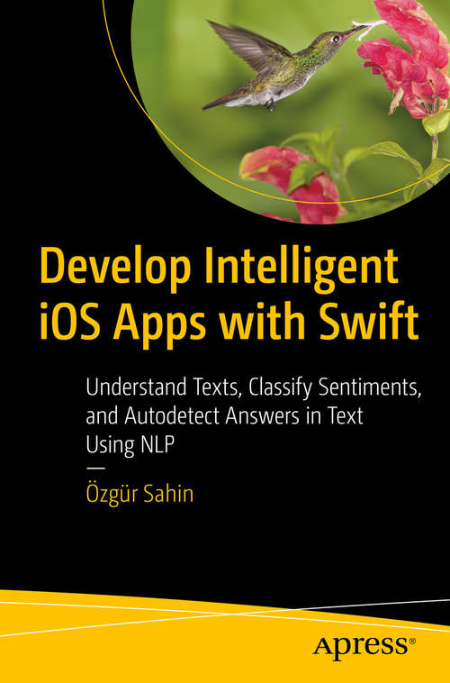 Book cover of Develop Intelligent iOS Apps with Swift: Understand Texts, Classify Sentiments, and Autodetect Answers in Text Using NLP (1st ed.)