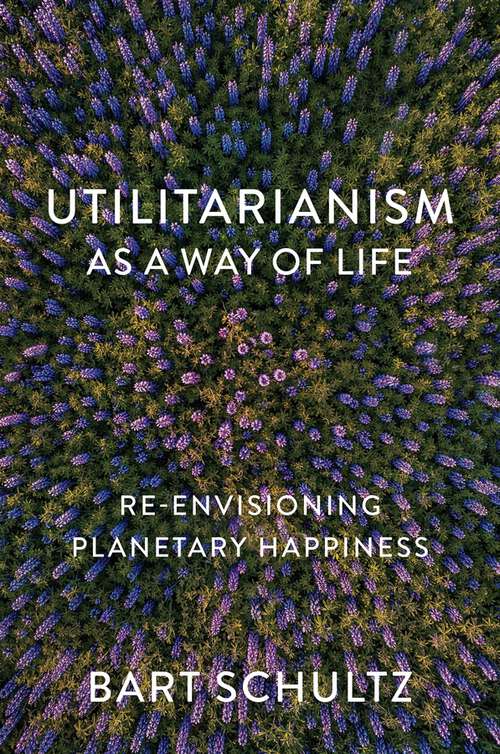 Book cover of Utilitarianism as a Way of Life: Re-envisioning Planetary Happiness