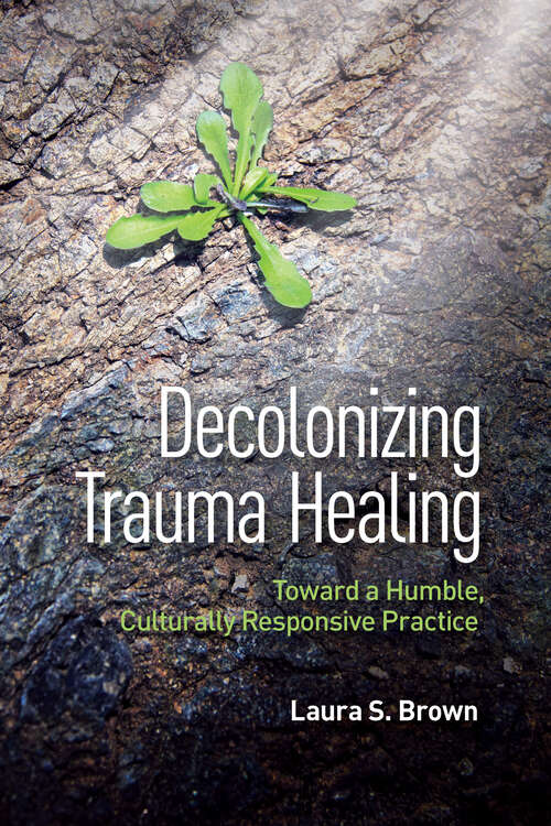 Book cover of Decolonizing Trauma Healing: Toward a Humble, Culturally Responsive Practice (First)