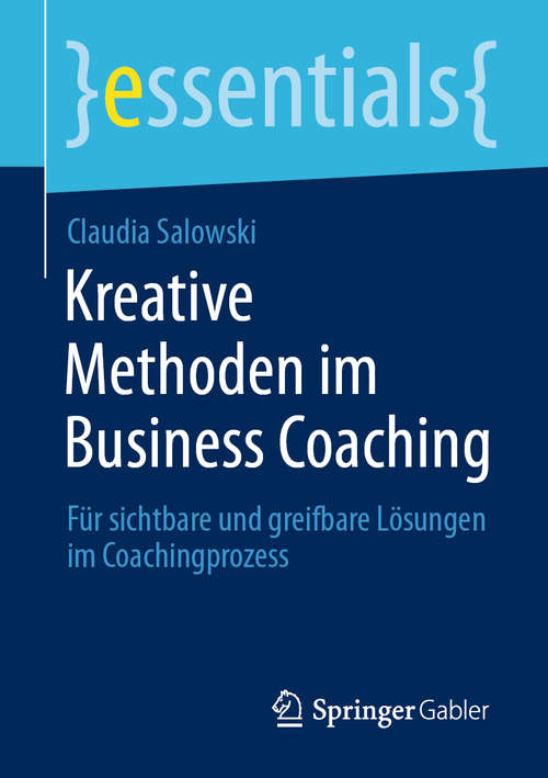 Book cover of Kreative Methoden im Business Coaching: Für sichtbare und greifbare Lösungen im Coachingprozess (1. Aufl. 2020) (essentials)