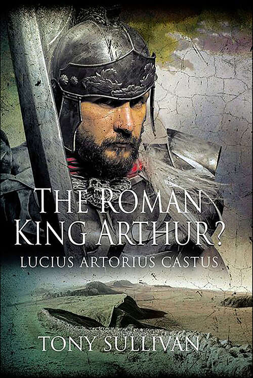 Book cover of The Roman King Arthur?: Lucius Artorius Castus