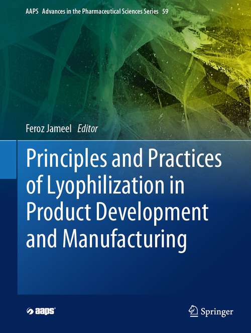 Book cover of Principles and Practices of Lyophilization in Product Development and Manufacturing (1st ed. 2023) (AAPS Advances in the Pharmaceutical Sciences Series #59)