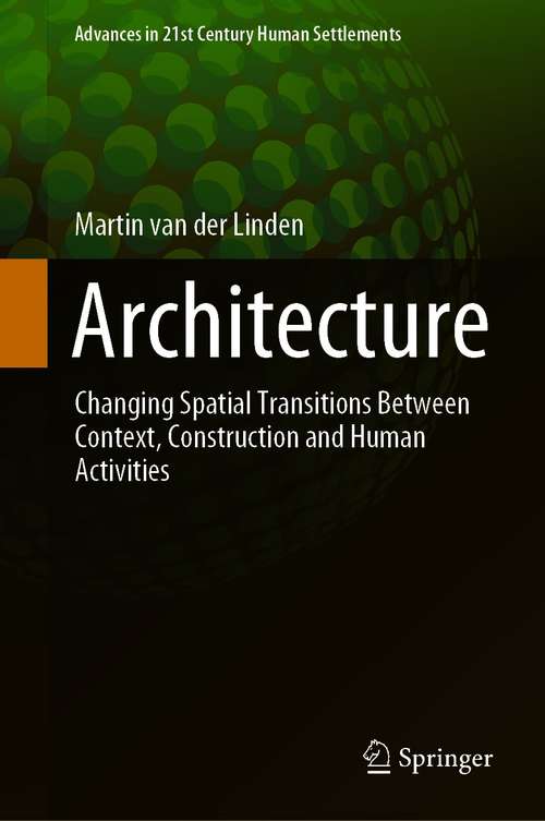 Book cover of Architecture: Changing Spatial Transitions Between Context, Construction and Human Activities (1st ed. 2021) (Advances in 21st Century Human Settlements)