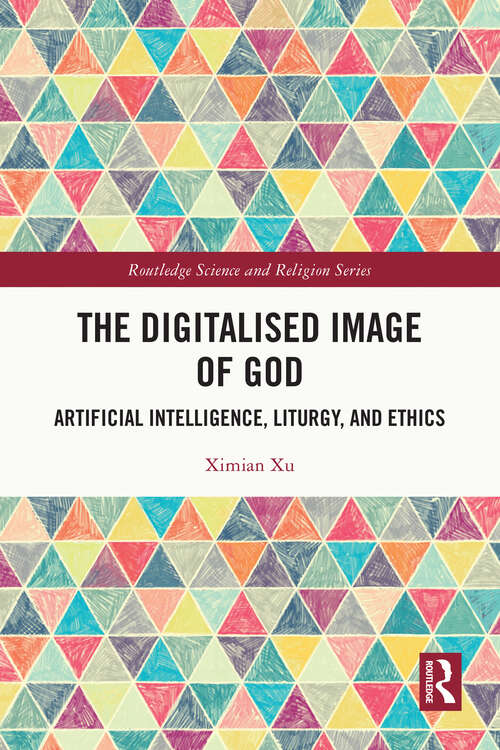 Book cover of The Digitalised Image of God: Artificial Intelligence, Liturgy, and Ethics (Routledge Science and Religion Series)