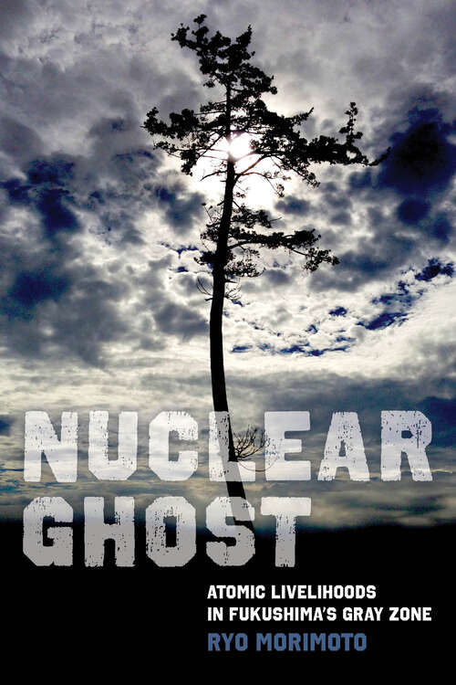 Book cover of Nuclear Ghost: Atomic Livelihoods in Fukushima's Gray Zone (California Series in Public Anthropology #56)