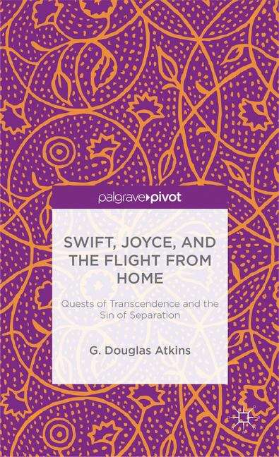 Book cover of Swift, Joyce, and the Flight from Home: Quests of Transcendence and the Sin of Separation