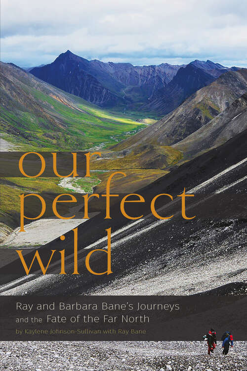 Book cover of Our Perfect Wild: Ray & Barbara Bane's Journeys and the Fate of Far North