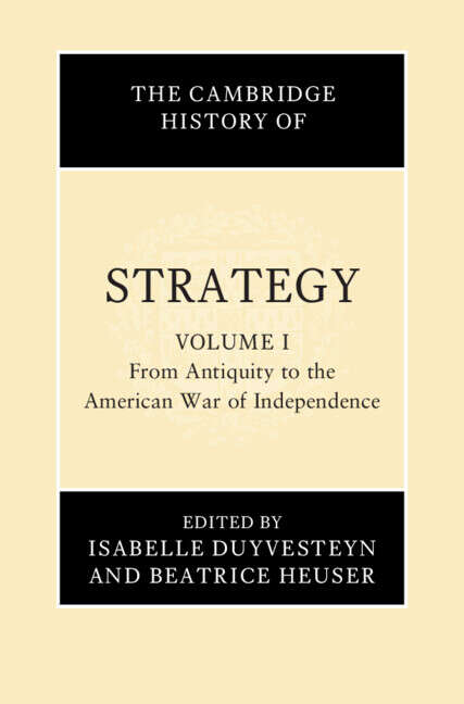 Book cover of The Cambridge History of Strategy: Volume 1, From Antiquity to the American War of Independence (The Cambridge History of Strategy)