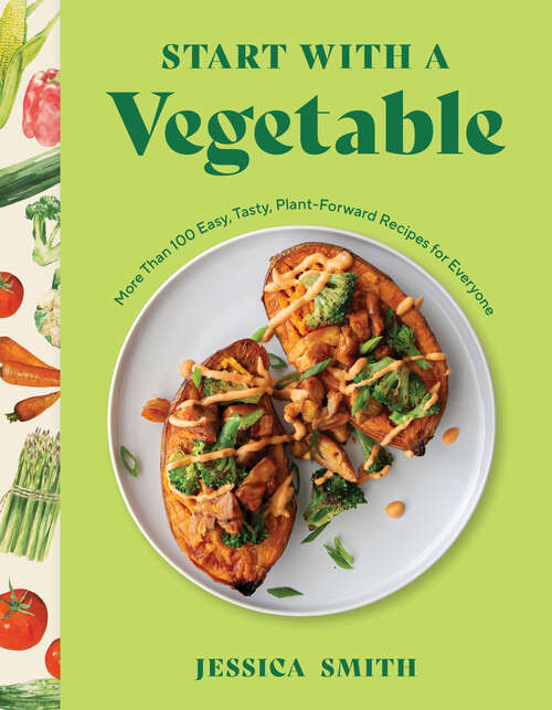 Book cover of Start with a Vegetable: More Than 100 Easy, Tasty, Plant-Forward Recipes for Everyone