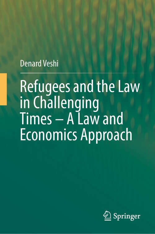 Book cover of Refugees and the Law in Challenging Times – A Law and Economics Approach (2024)