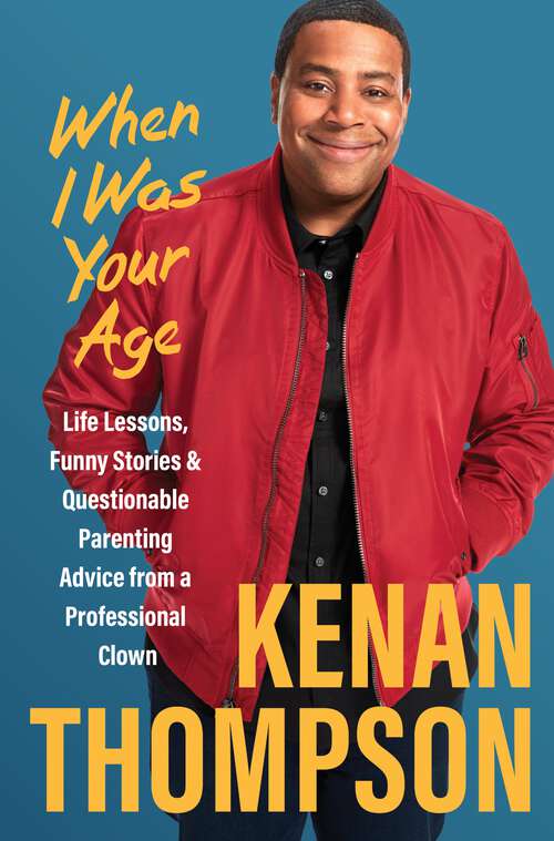 Book cover of When I Was Your Age: Life Lessons, Funny Stories & Questionable Parenting Advice from a Professional Clown