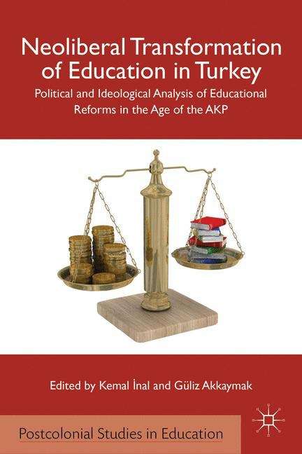 Book cover of Neoliberal Transformation of Education in Turkey: Political and Ideological Analysis of Educational Reforms in the Age of the AKP (Palgrave Macmillan’s Postcolonial Studies in Education)