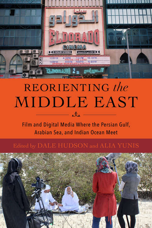 Book cover of Reorienting the Middle East: Film and Digital Media Where the Persian Gulf, Arabian Sea, and Indian Ocean Meet