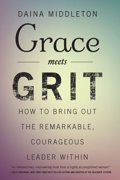 Book cover of Grace Meets Grit: How to Bring Out the Remarkable, Courageous Leader Within