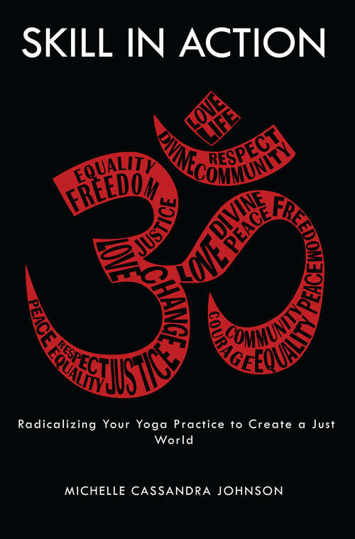 Book cover of Skill in Action: Radicalizing Your Yoga Practice to Create a Just World