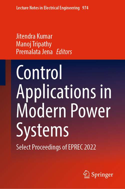 Book cover of Control Applications in Modern Power Systems: Select Proceedings of EPREC 2022 (1st ed. 2023) (Lecture Notes in Electrical Engineering #974)