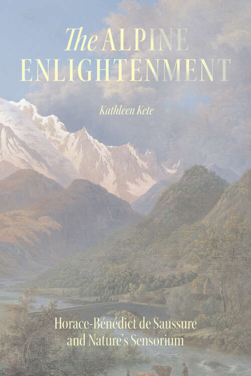 Book cover of The Alpine Enlightenment: Horace-Bénédict de Saussure and Nature’s Sensorium (The Life of Ideas)