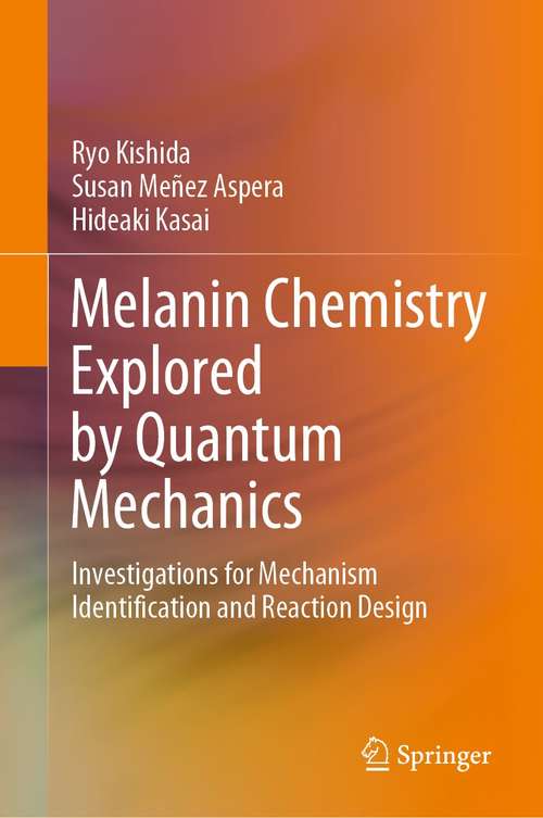 Book cover of Melanin Chemistry Explored by Quantum Mechanics: Investigations for Mechanism Identification and Reaction Design (1st ed. 2021)