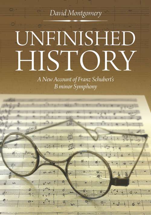 Book cover of Unfinished History: A New Account of Franz Schubert's B Minor Symphony