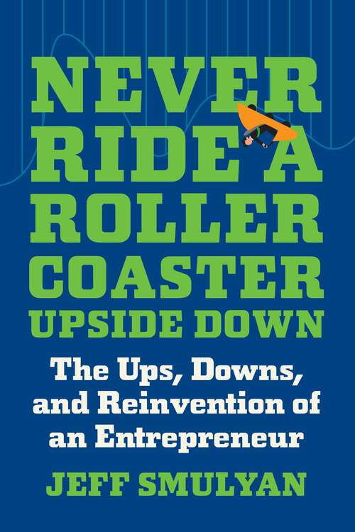 Book cover of Never Ride a Rollercoaster Upside Down: The Ups, Downs, and Reinvention of an Entrepreneur