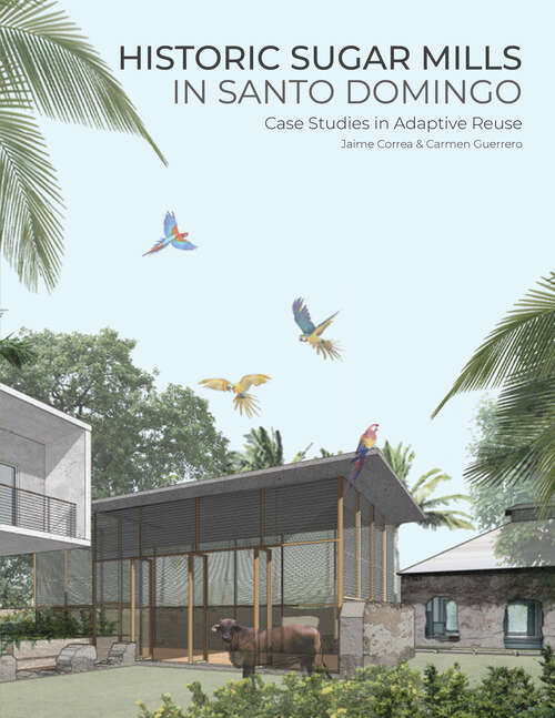 Book cover of Historic Sugar Mills in Santo Domingo: Case Studies in Adaptive Reuse