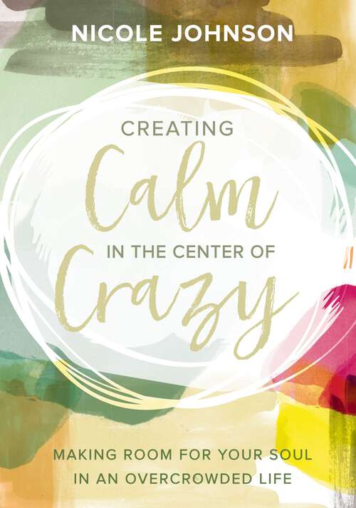 Book cover of Creating Calm in the Center of Crazy: Making Room for Your Soul in an Overcrowded Life