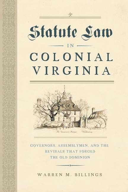 Book cover of Statute Law in Colonial Virginia: Governors, Assemblymen, and the Revisals That Forged the Old Dominion (Early American Histories)