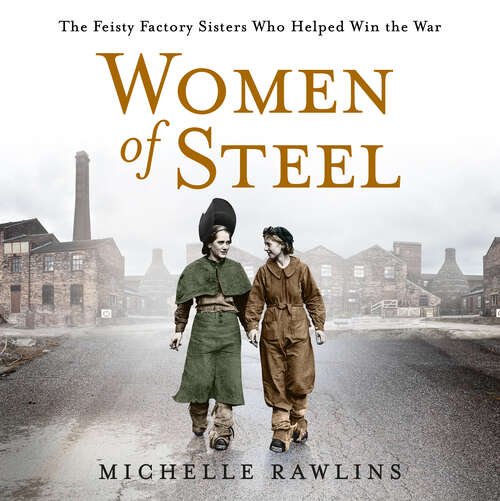 Book cover of Women of Steel: The Feisty Factory Sisters Who Helped Win the War