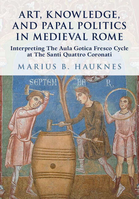 Book cover of Art, Knowledge, and Papal Politics in Medieval Rome: Interpreting the Aula Gotica Fresco Cycle at Santi Quattro Coronati