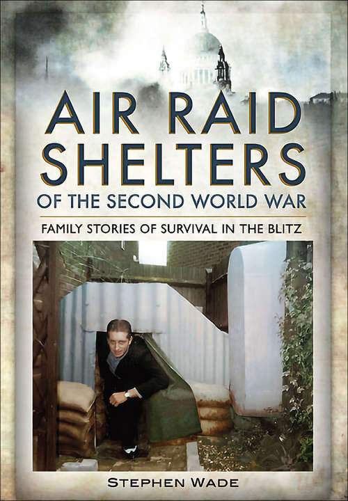 Book cover of Air Raid Shelters of the Second World War: Family Stories of Survival in the Blitz