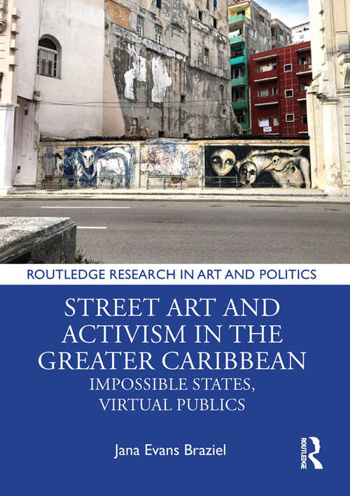 Book cover of Street Art and Activism in the Greater Caribbean: Impossible States, Virtual Publics (Routledge Research in Art and Politics)