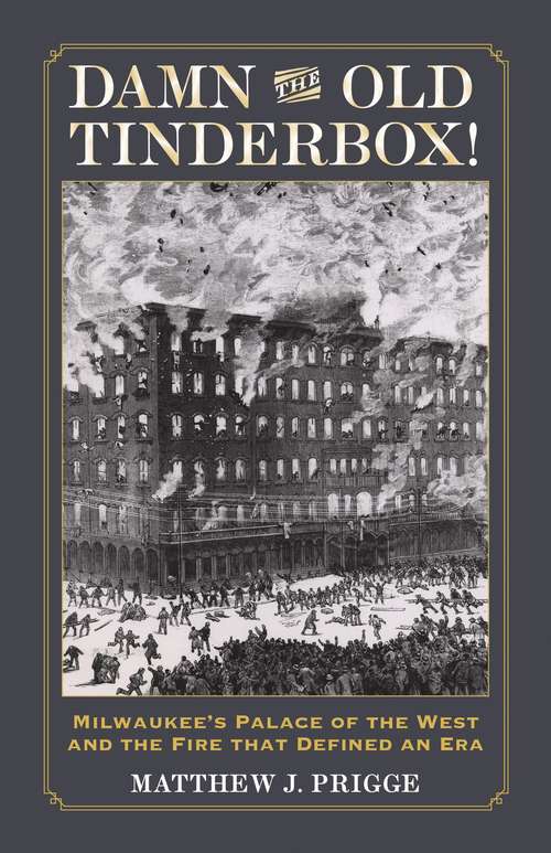Book cover of Damn the Old Tinderbox!: Milwaukee's Palace of the West and the Fire That Defined An Era