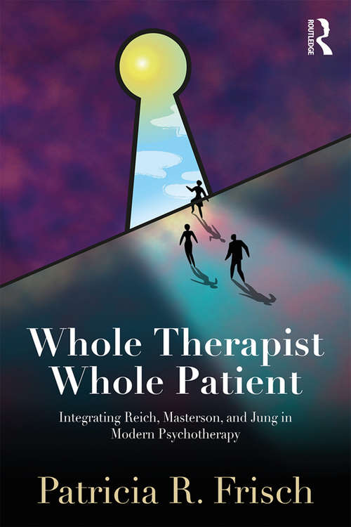 Book cover of Whole Therapist, Whole Patient: Integrating Reich, Masterson, and Jung in Modern Psychotherapy