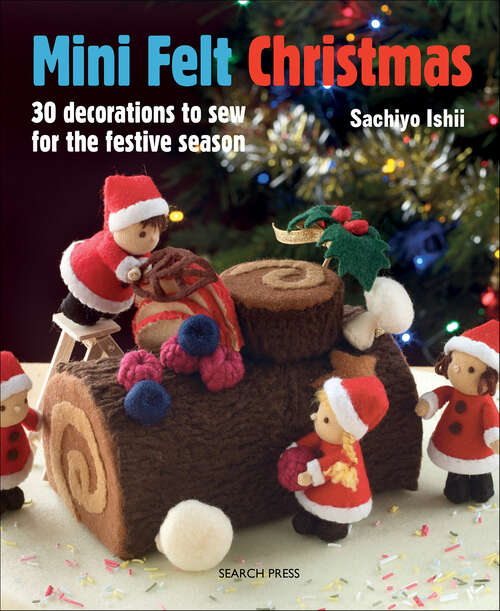 Book cover of Mini Felt Christmas: 30 Decorations to Sew for the Festive Season