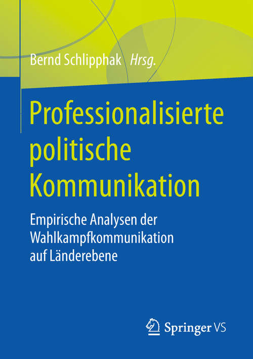Book cover of Professionalisierte politische Kommunikation: Empirische Analysen Der Wahlkampfkommunikation Auf Länderebene (1. Aufl. 2018)