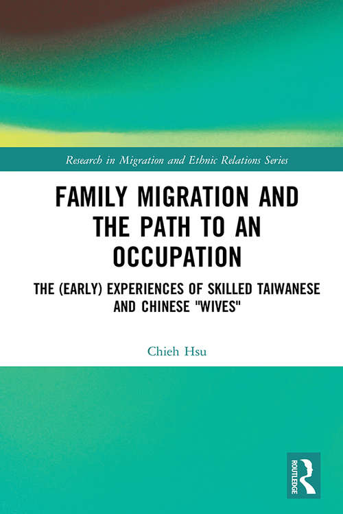 Book cover of Family Migration and the Path to an Occupation: The (Early) Experiences of Skilled Taiwanese and Chinese ‘Wives’ (Research in Migration and Ethnic Relations Series)