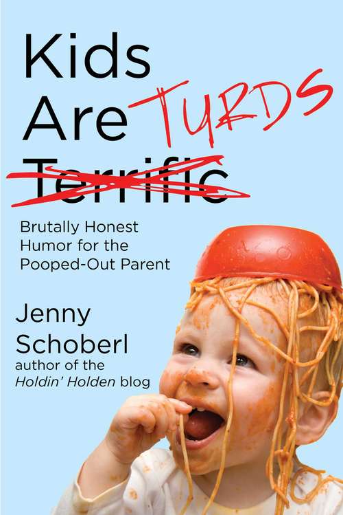 Book cover of Kids Are Turds: Brutally Honest Humor for the Pooped-Out Parent