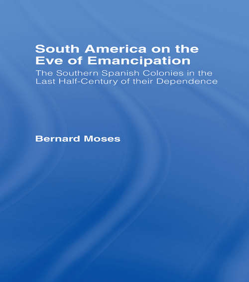 Book cover of South America on the Eve of Emancipation: The Southern Spanish Colonies in the Last Half-Century of their Dependence