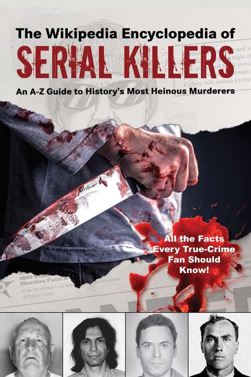 Book cover of The Wikipedia Encyclopedia of Serial Killers: An A–Z Guide to History's Most Heinous Murderers (Wikipedia Books Series)